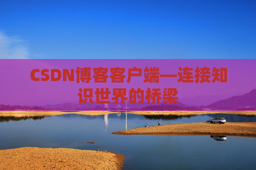 CSDN博客客户端—连接知识世界的桥梁